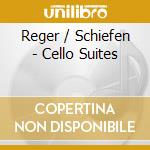 Reger / Schiefen - Cello Suites cd