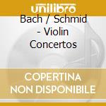 Bach / Schmid - Violin Concertos cd