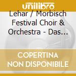 Lehar / Morbisch Festival Choir & Orchestra - Das Land Des Lachelns: Land Of Smiles cd musicale di Lehar / Morbisch Festival Choir & Orchestra