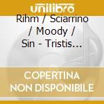 Rihm / Sciarrino / Moody / Sin - Tristis Est Enima Mea cd musicale di Rihm / Sciarrino / Moody / Sin