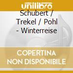 Schubert / Trekel / Pohl - Winterreise cd musicale