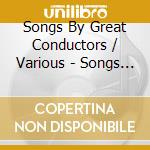 Songs By Great Conductors / Various - Songs By Great Conductors / Various cd musicale di Songs By Great Conductors / Various