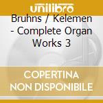 Bruhns / Kelemen - Complete Organ Works 3 cd