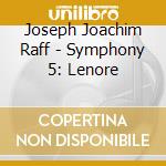 Joseph Joachim Raff - Symphony 5: Lenore cd musicale di Joseph Joachim Raff