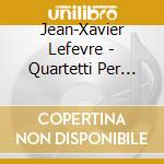 Jean-Xavier Lefevre - Quartetti Per Clarinetto E Archi (I-IV) cd musicale di Jean Xavier Lefévre
