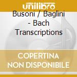 Busoni / Baglini - Bach Transcriptions cd musicale