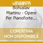 Bohuslav Martinu - Opere Per Pianoforte Vol.3 cd