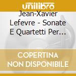 Jean-Xavier Lefevre - Sonate E Quartetti Per Clarinetto cd musicale di Jean Xavier Lefevre