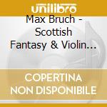 Max Bruch - Scottish Fantasy & Violin Concerto No. 1 cd musicale di Max Bruch