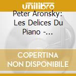 Peter Aronsky: Les Delices Du Piano - Beethoven, Chopin, Mozart, Schubert, Schumann (3 Cd) cd musicale di Peter Aronsky: Les Delices Du Piano