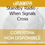 Standby Radio - When Signals Cross cd
