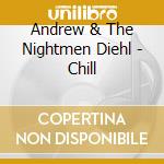 Andrew & The Nightmen Diehl - Chill cd musicale di Andrew & The Nightmen Diehl