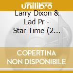 Larry Dixon & Lad Pr - Star Time (2 Cd)