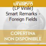 (LP Vinile) Smart Remarks - Foreign Fields vinile