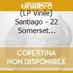 (LP Vinile) Santiago - 22 Somerset Drive: 1976-1978 vinile