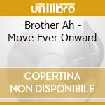 Brother Ah - Move Ever Onward cd musicale di Brother Ah