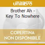 Brother Ah - Key To Nowhere cd