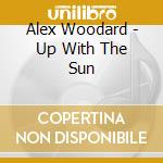 Alex Woodard - Up With The Sun cd