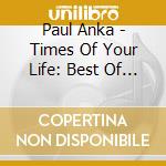 Paul Anka - Times Of Your Life: Best Of The 70S cd
