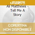 Ali Matthews - Tell Me A Story cd