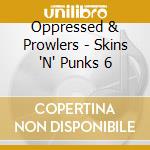 Oppressed & Prowlers - Skins 'N' Punks 6 cd musicale di Oppressed & Prowlers