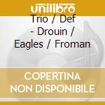 Trio / Def - Drouin / Eagles / Froman cd