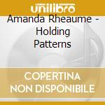 Amanda Rheaume - Holding Patterns cd musicale di Amanda Rheaume