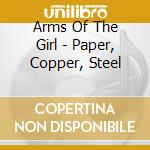Arms Of The Girl - Paper, Copper, Steel cd