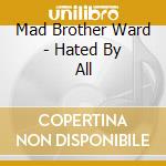 Mad Brother Ward - Hated By All cd