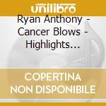 Ryan Anthony - Cancer Blows - Highlights From The Musical Event cd musicale di Ryan Anthony