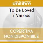 To Be Loved / Various cd