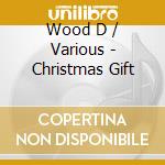 Wood D / Various - Christmas Gift cd musicale di Wood D / Various