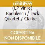 (LP Vinile) Radulescu / Jack Quartet / Clarke - Horatiu Radulescu: Piano Sonatas & String Quartets lp vinile di Radulescu / Jack Quartet / Clarke
