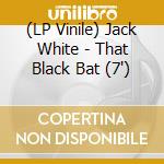 (LP Vinile) Jack White - That Black Bat (7