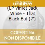 (LP Vinile) Jack White - That Black Bat (7') vinile