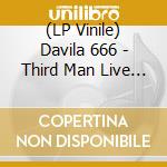 (LP Vinile) Davila 666 - Third Man Live 03-06-25011 vinile