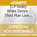 (LP Vinile) White Denim - Third Man Live 04-01-2011 lp vinile di White Denim