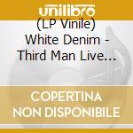 (LP Vinile) White Denim - Third Man Live 04-01-2011 vinile