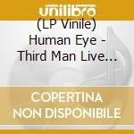 (LP Vinile) Human Eye - Third Man Live 09-23-2011 vinile