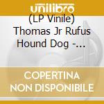 (LP Vinile) Thomas Jr Rufus Hound Dog - Bear Cat / Walking In The Rain (7