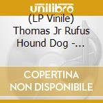 (LP Vinile) Thomas Jr Rufus Hound Dog - Bear Cat / Walking In The Rain (7') vinile