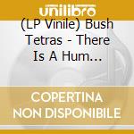 (LP Vinile) Bush Tetras - There Is A Hum B/W Seven Years (7') vinile