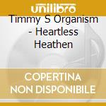 Timmy S Organism - Heartless Heathen cd
