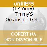 (LP Vinile) Timmy'S Organism - Get Up, Get Out (7') vinile
