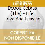 Detroit Cobras (The) - Life, Love And Leaving cd musicale di The Detroit Cobras