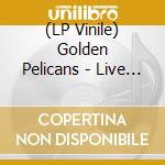 (LP Vinile) Golden Pelicans - Live At Third Man Records (7