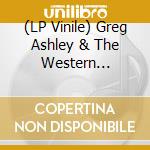(LP Vinile) Greg Ashley & The Western Playboys - Greg Ashley & The Western Playboys lp vinile di Greg Ashley & The Western Playboys