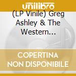 (LP Vinile) Greg Ashley & The Western Playboys - Greg Ashley & The Western Playboys vinile