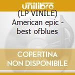 (LP VINILE) American epic - best ofblues lp vinile di Artisti Vari