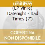 (LP Vinile) Datenight - Bad Times (7')